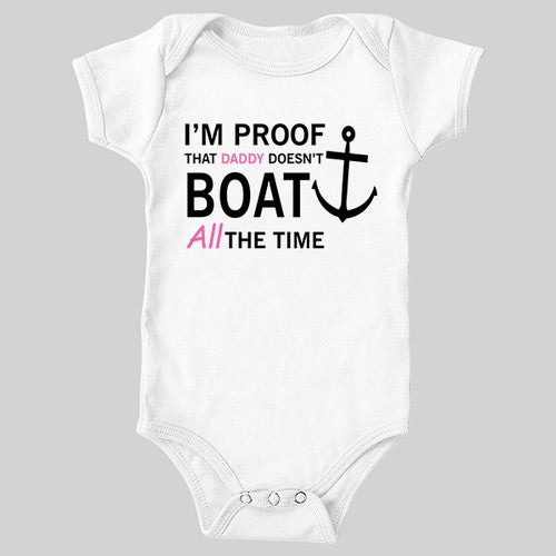I'm Proof Daddy Doesn't Boat All The Time - Baby Girl Bodysuit